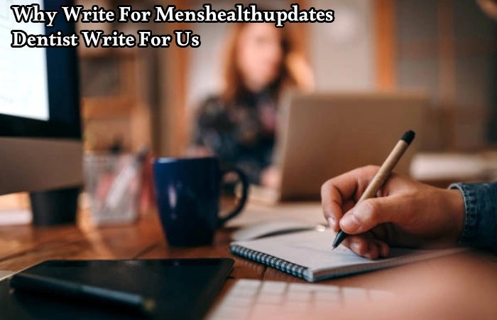 Why Write For Menshealthupdates – Dentist Write For Us